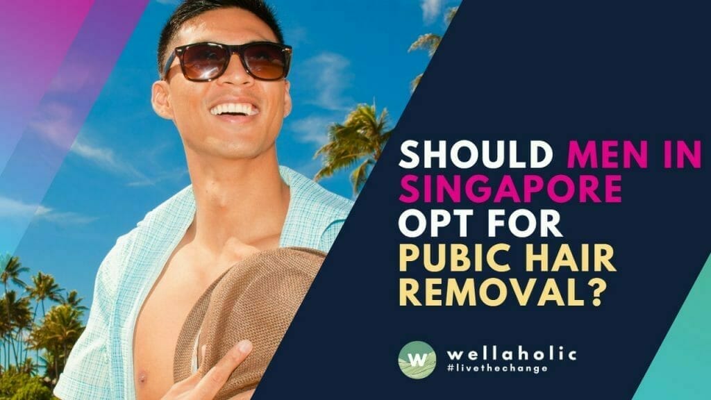 Should men in Singapore opt for pubic hair removal? 