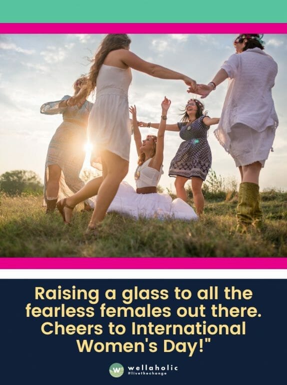 Raising a glass to all the fearless females out there. Cheers to International Women's Day!"