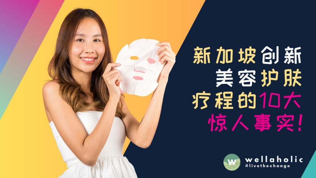 新加坡创新美容护肤疗程的10大惊人事实，你不容错过！