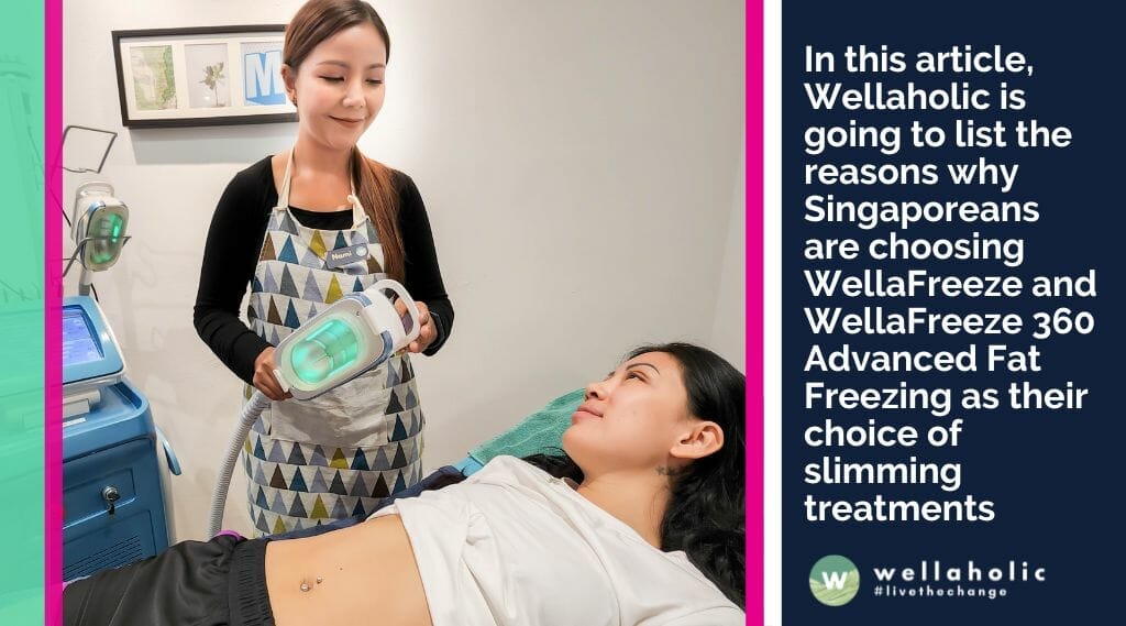 . In this article, Wellaholic is going to list the reasons why Singaporeans are choosing WellaFreeze and WellaFreeze 360 Advanced Fat Freezing as their choice of slimming treatments