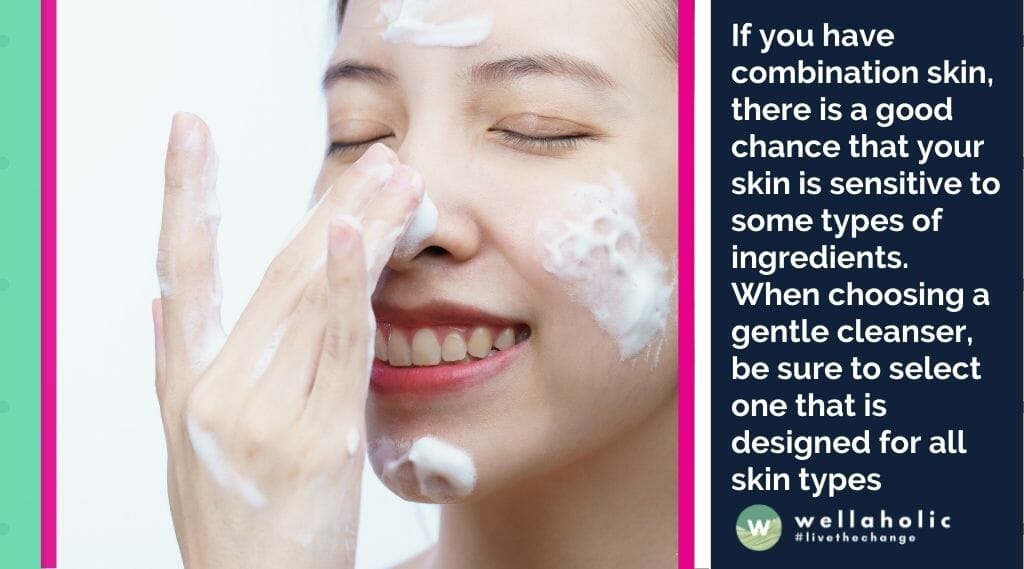 If you have combination skin, there is a good chance that your skin is sensitive to some types of ingredients. When choosing a gentle cleanser, be sure to select one that is specifically designed for all skin types