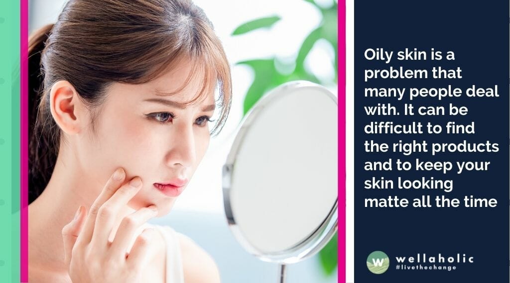 Oily skin is a problem that many people deal with. It can be difficult to find the right products and to keep your skin looking matte all the time