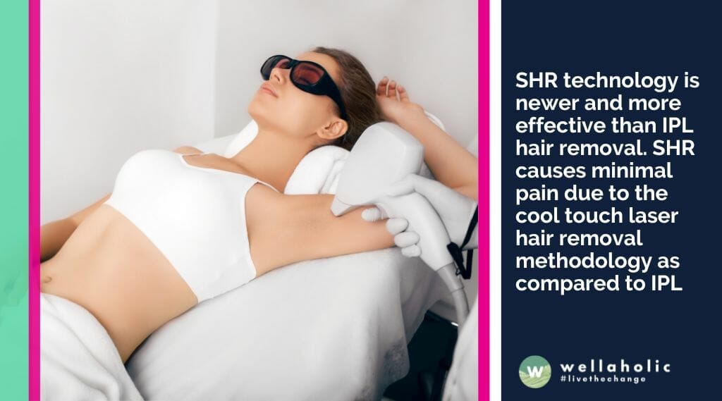 SHR technology is newer and more effective than IPL hair removal. SHR causes minimal pain due to the cool touch laser hair removal methodology as compared to IPL