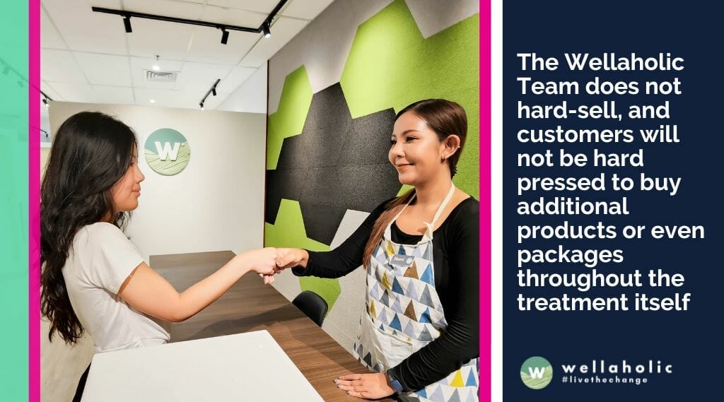 The Wellaholic Team does not hard-sell, and customers will not be hard pressed to buy additional products or even packages throughout the treatment itself