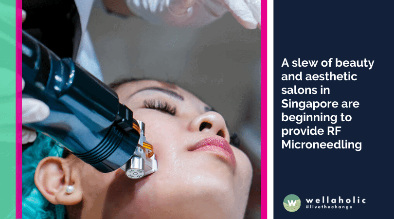 新加坡的一大批美容和美学沙龙开始提供射频微针美容服务。