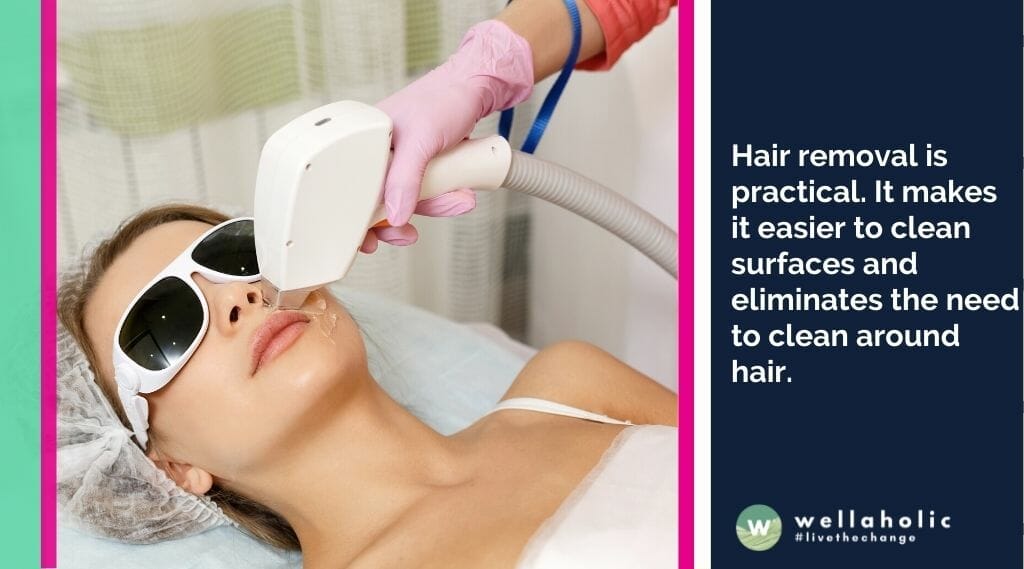 Hair removal is practical. It makes it easier to clean surfaces and eliminates the need to clean around hair. 