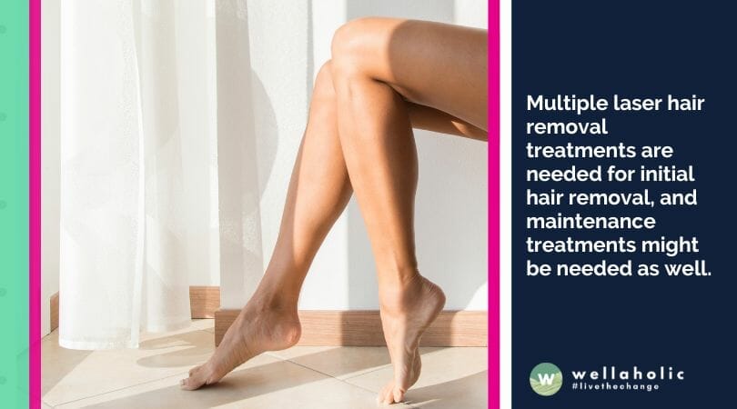 Multiple laser hair removal treatments are needed for initial hair removal, and maintenance treatments might be needed as well. 