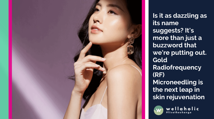 Is it as dazzling as its name suggests? It's more than just a buzzword that we're putting out. Gold Radiofrequency (RF) Microneedling is the next leap in skin rejuvenation