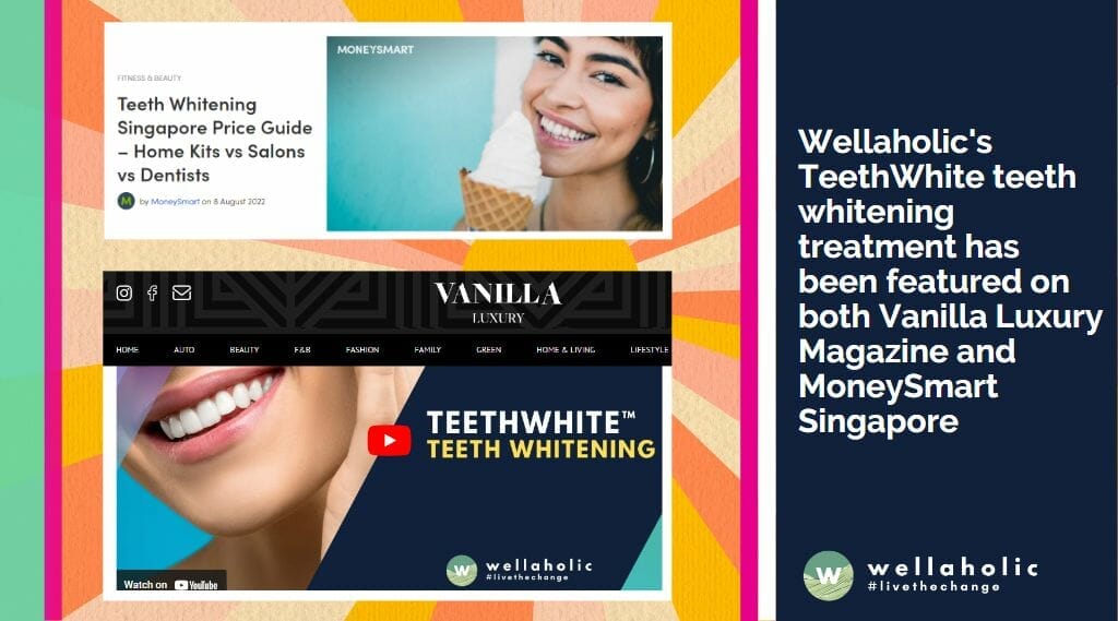 Wellaholic's TeethWhite teeth whitening treatment has been featured on both Vanilla Luxury Magazine and MoneySmart Singapore