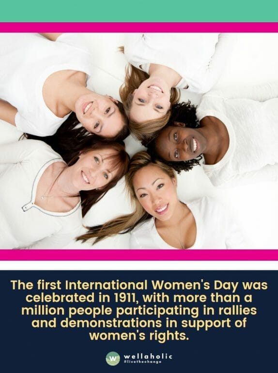 The first International Women's Day was celebrated in 1911, with more than a million people participating in rallies and demonstrations in support of women's rights.