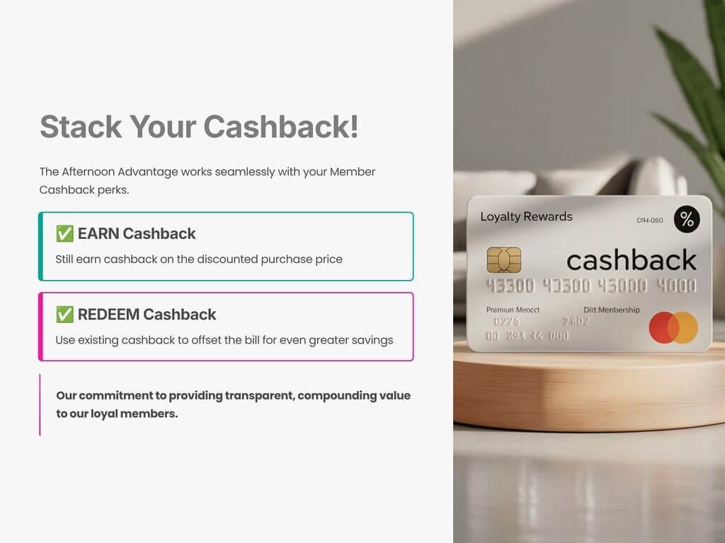 The Afternoon Advantage works seamlessly with your Member Cashback perks.