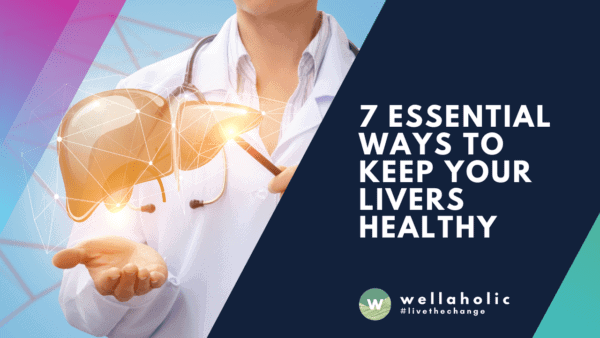 7 Essential Ways to Keep Your LIvers Healthy