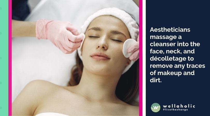 Aestheticians massage a cleanser into the face, neck, and décolletage to remove any traces of makeup and dirt. 