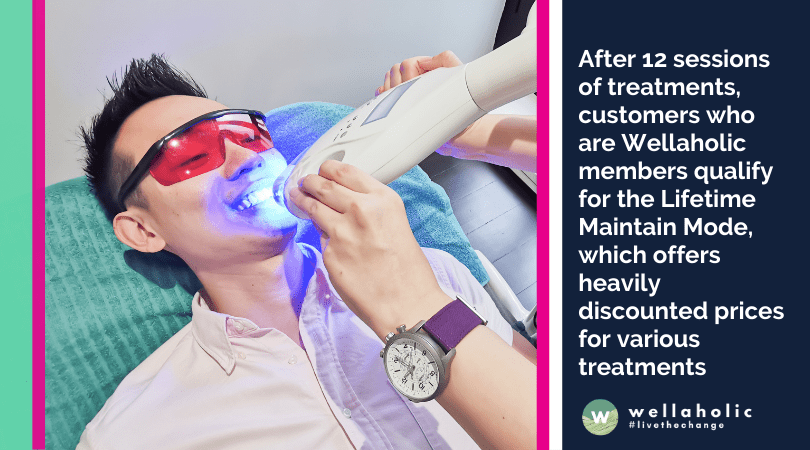 After 12 sessions of treatments, customers who are Wellaholic members qualify for the Lifetime Maintain Mode, which offers heavily discounted prices for various treatments