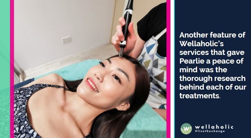 Another feature of Wellaholic’s services that gave Pearlie a peace of mind was the thorough research behind each of our treatments.