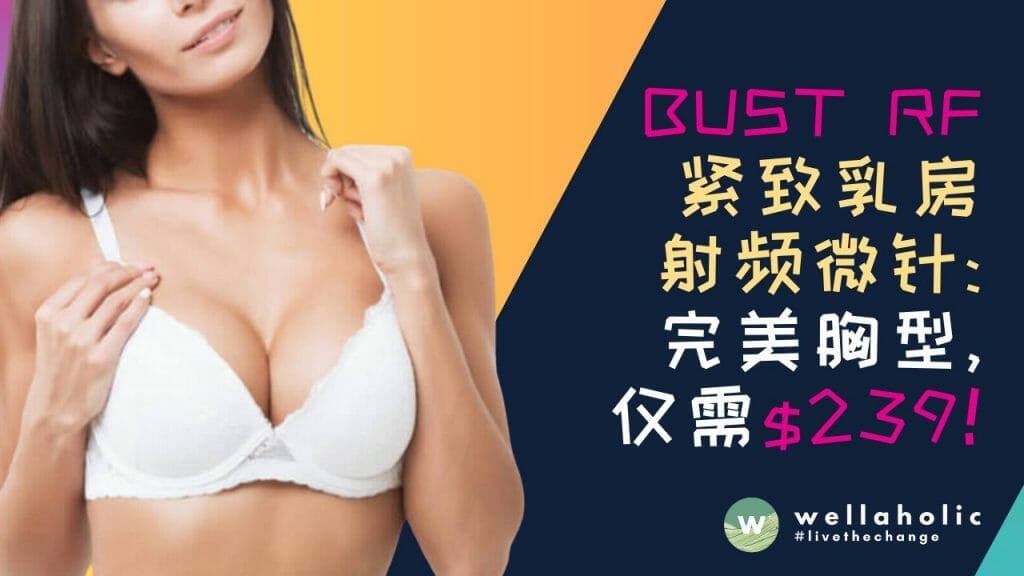 新加坡 Bust RF 紧致胸部乳房射频微针 $239 - 焕发曲线魅力，轻松拥有完美胸型！