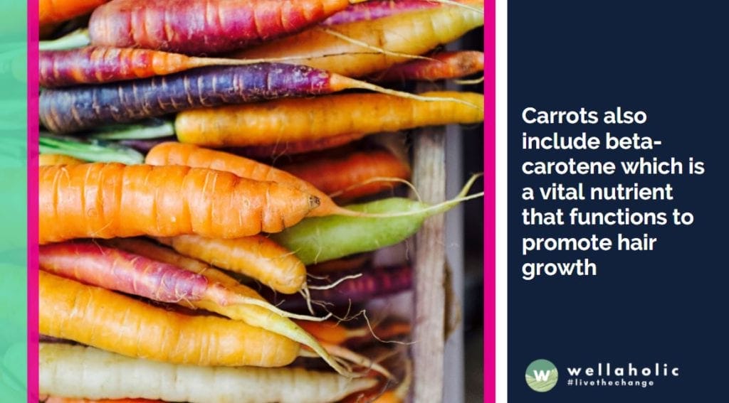 Carrots also include beta-carotene which is a vital nutrient that functions to promote hair growth