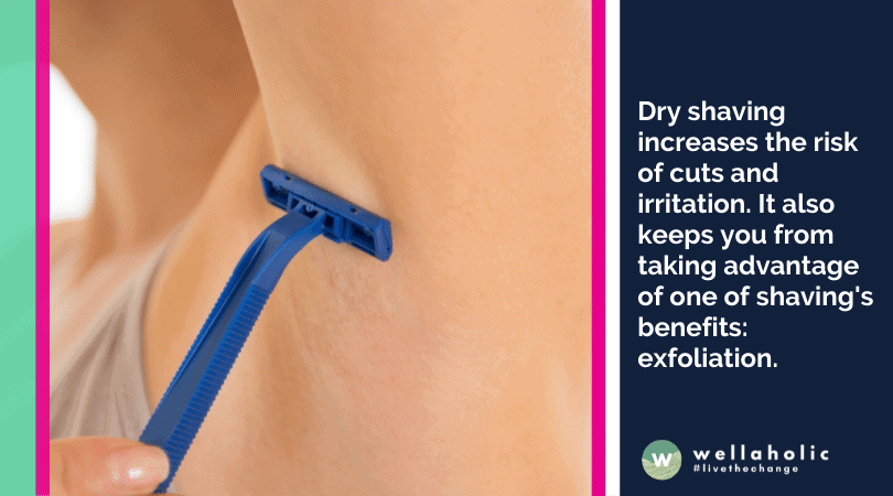 Dry shaving increases the risk of cuts and irritation. It also keeps you from taking advantage of one of shaving's benefits: exfoliation.