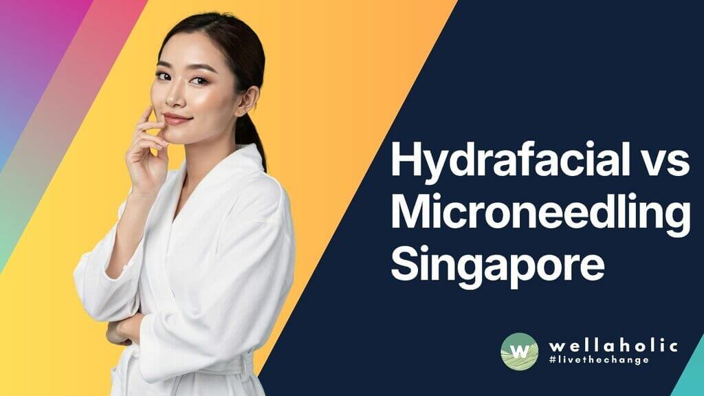 Hydrafacial vs Microneedling Singapore