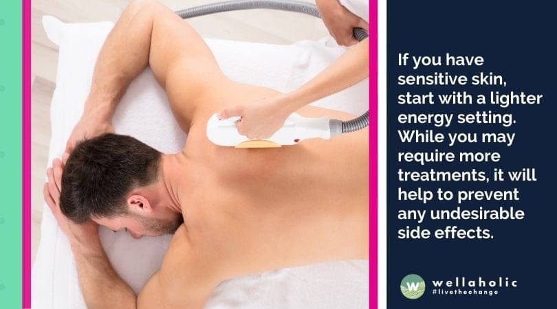 If you have sensitive skin, start with a lighter energy setting. While you may require more treatments, it will help to prevent any undesirable side effects.