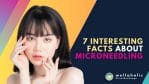 7 Interesting Facts about Microneedling