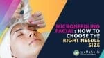 Microneedling Facial: How to Choose the Right Needle Size