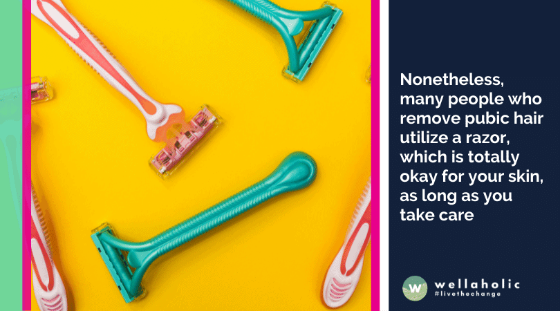 Nonetheless, many people who remove pubic hair utilize a razor, which is totally okay for your skin, as long as you take care