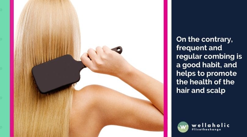 On the contrary, frequent and regular combing is a good habit, and helps to promote the health of the hair and scalp