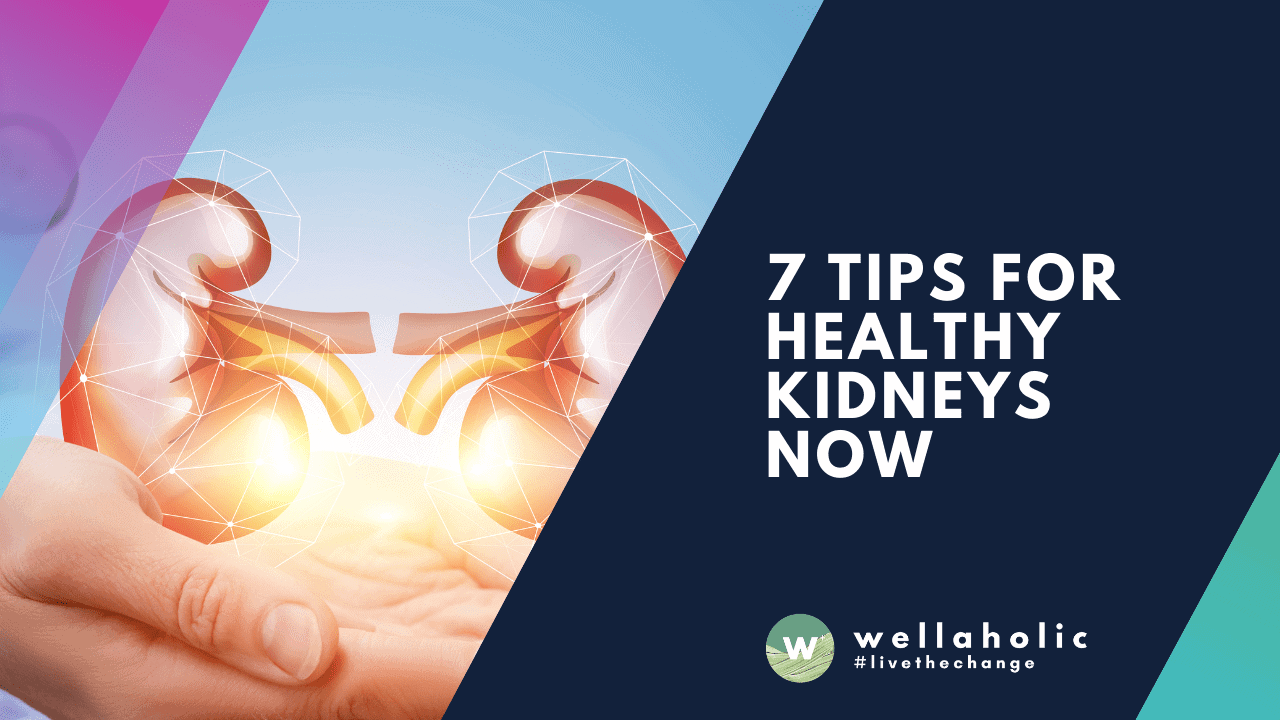 7 Tips For Healthy Kidneys Now