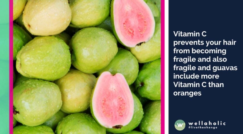 Vitamin C prevents your hair from becoming fragile and also fragile and guavas include more Vitamin C than oranges