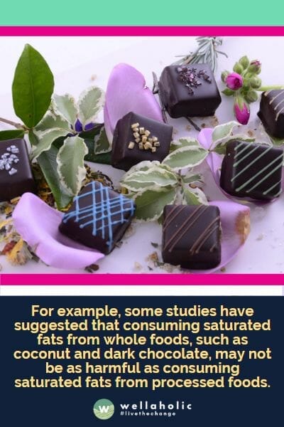 For example, some studies have suggested that consuming saturated fats from whole foods, such as coconut and dark chocolate, may not be as harmful as consuming saturated fats from processed foods.