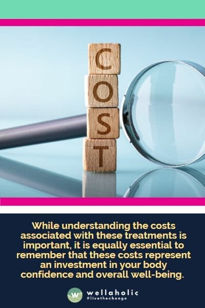 While understanding the costs associated with these treatments is important, it is equally essential to remember that these costs represent an investment in your body confidence and overall well-being. The feeling of looking and feeling your best, and achieving your dream body, makes every penny spent on these treatments a worthwhile investment.