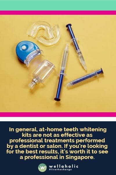  In general, at-home teeth whitening kits are not as effective as professional treatments performed by a dentist or salon. If you're looking for the best results, it's worth it to see a professional in Singapore.
