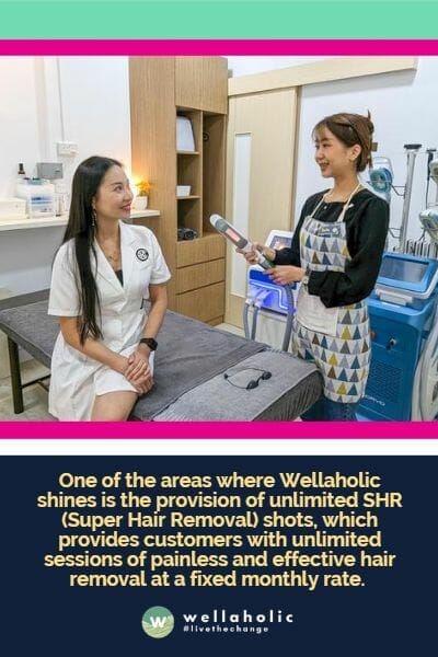 One of the areas where Wellaholic shines is the provision of unlimited SHR (Super Hair Removal) shots, which provides customers with unlimited sessions of painless and effective hair removal at a fixed monthly rate.