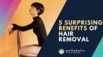 5 Benefits of Hair Removal