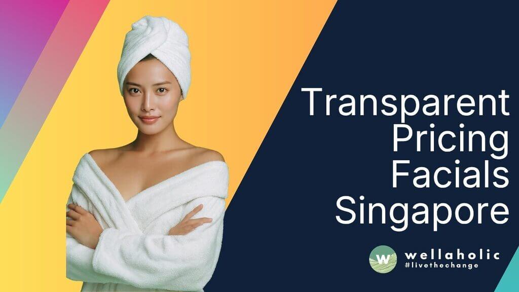 Transparent Pricing Facials Singapore