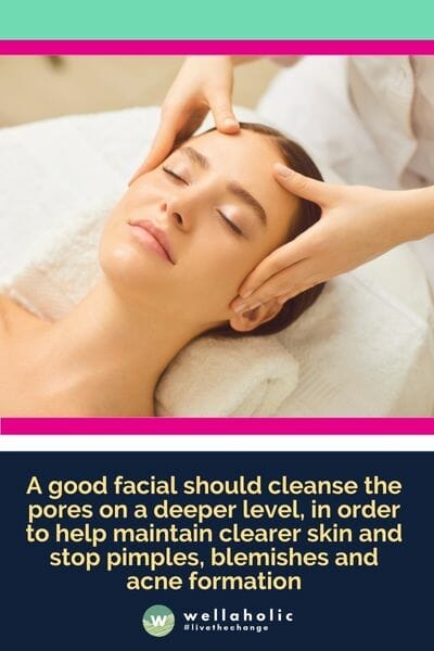 A good facial should cleanse the pores on a deeper level, in order to help maintain clearer skin and stop pimples, blemishes and acne formation