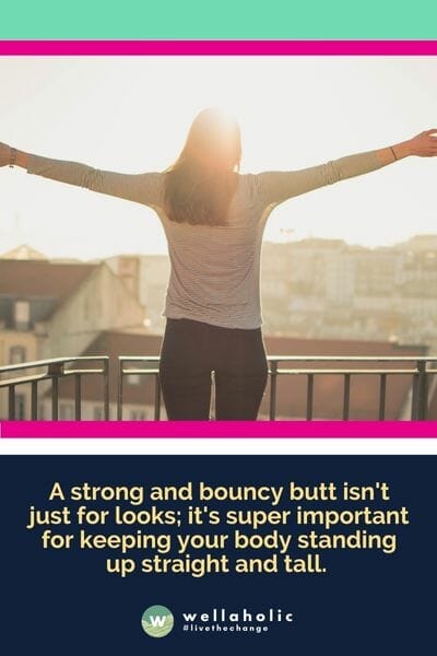 A strong and bouncy butt isn't just for looks; it's super important for keeping your body standing up straight and tall. 
