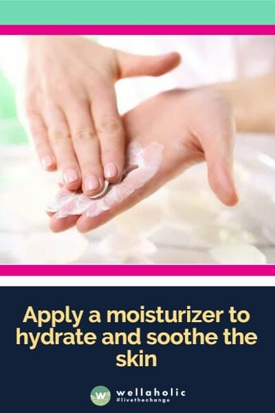 Apply a moisturizer to hydrate and soothe the skin