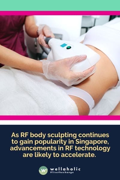As RF body sculpting continues to gain popularity in Singapore, advancements in RF technology are likely to accelerate.