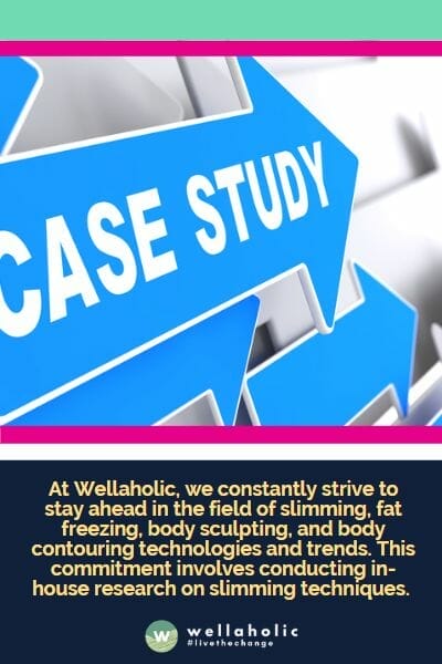 At Wellaholic, we constantly strive to stay ahead in the field of slimming, fat freezing, body sculpting, and body contouring technologies and trends. This commitment involves conducting in-house research on slimming techniques.
