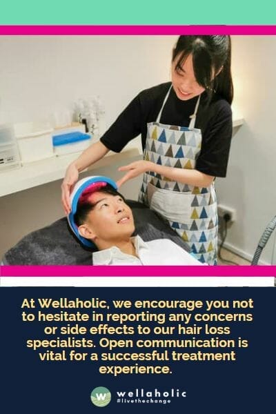 At Wellaholic, we encourage you not to hesitate in reporting any concerns or side effects to our hair loss specialists. Open communication is vital for a successful treatment experience.