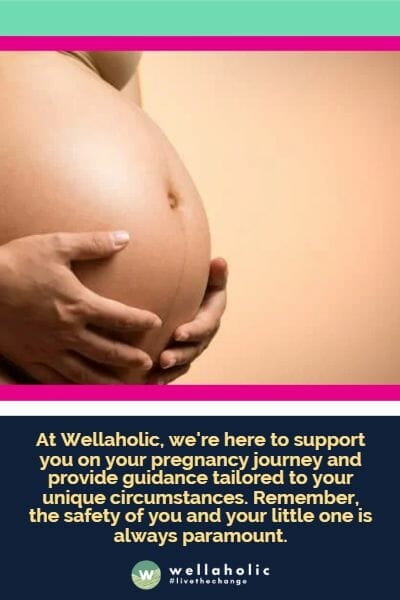 At Wellaholic, we're here to support you on your pregnancy journey and provide guidance tailored to your unique circumstances. Remember, the safety of you and your little one is always paramount.