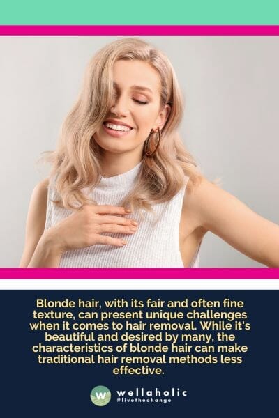 Blonde hair, with its fair and often fine texture, can present unique challenges when it comes to hair removal. While it's beautiful and desired by many, the characteristics of blonde hair can make traditional hair removal methods less effective.