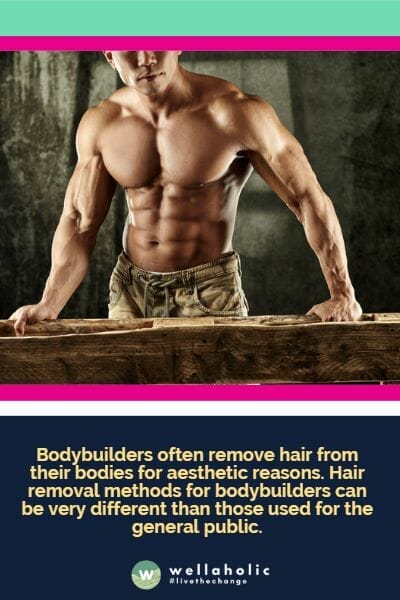 Bodybuilders often remove hair from their bodies for aesthetic reasons. Hair removal methods for bodybuilders can be very different than those used for the general public.