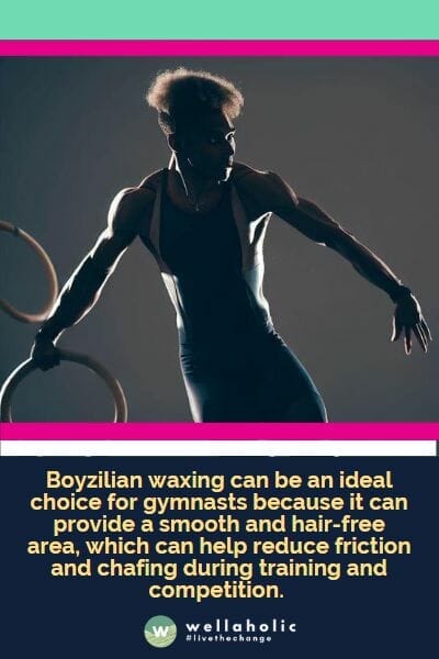 Boyzilian waxing can be an ideal choice for gymnasts because it can provide a smooth and hair-free area, which can help reduce friction and chafing during training and competition.