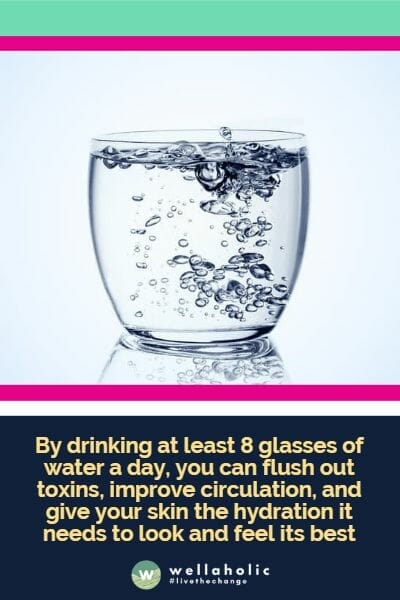 By drinking at least 8 glasses of water a day, you can flush out toxins, improve circulation, and give your skin the hydration it needs to look and feel its best