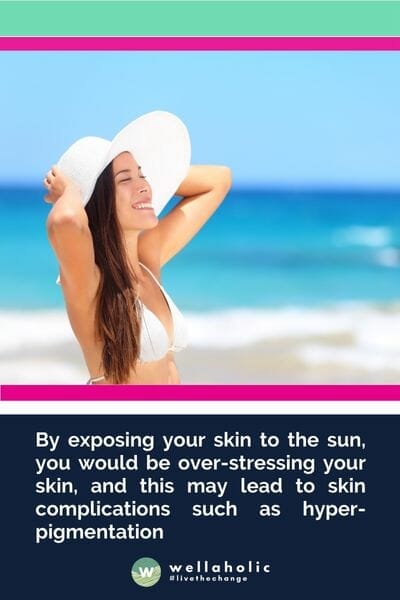 通过让您的皮肤暴露在阳光下，您会让皮肤过度紧张，这可能会导致皮肤复杂问题，如色素沉着。