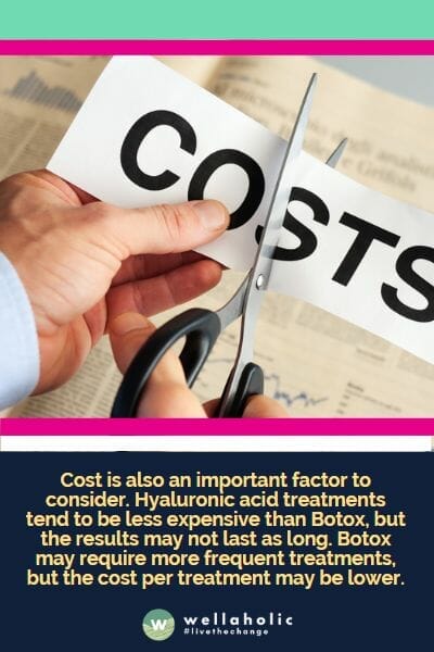 Cost is also an important factor to consider. Hyaluronic acid treatments tend to be less expensive than Botox, but the results may not last as long. Botox may require more frequent treatments, but the cost per treatment may be lower.