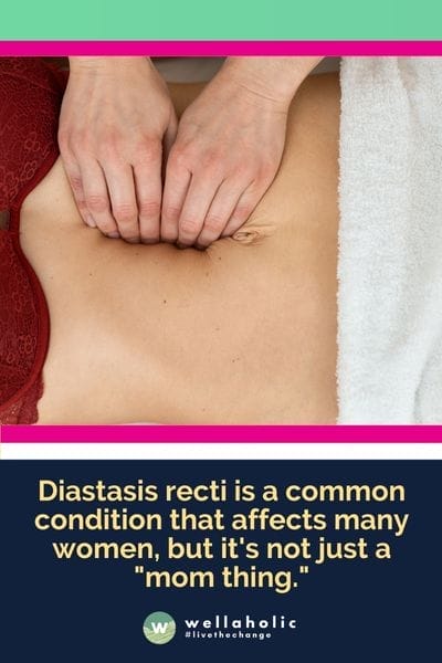 Diastasis recti is a common condition that affects many women, but it's not just a "mom thing."